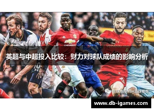 英超与中超投入比较:财力对球队成绩的影响分析 英超与中超投入比较:财力对球队成绩的影响分析