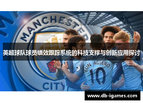 英超球队球员绩效跟踪系统的科技支撑与创新应用探讨