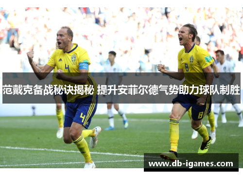 范戴克备战秘诀揭秘 提升安菲尔德气势助力球队制胜 范戴克备战秘诀揭秘 提升安菲尔德气势助力球队制胜