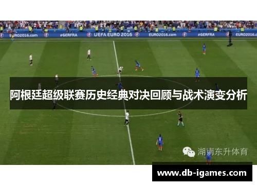 阿根廷超级联赛历史经典对决回顾与战术演变分析