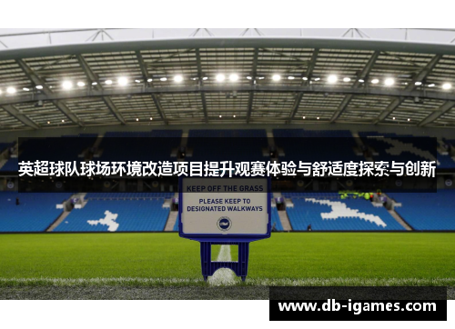 英超球队球场环境改造项目提升观赛体验与舒适度探索与创新