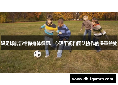 踢足球能带给你身体健康、心理平衡和团队协作的多重益处