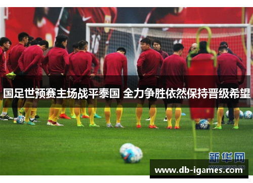 国足世预赛主场战平泰国 全力争胜依然保持晋级希望