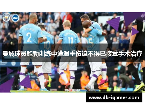 曼城球员鲍勃训练中遭遇重伤迫不得已接受手术治疗 曼城球员鲍勃训练中遭遇重伤迫不得已接受手术治疗