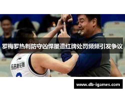 罗梅罗热刺防守凶悍屡遭红牌处罚频频引发争议