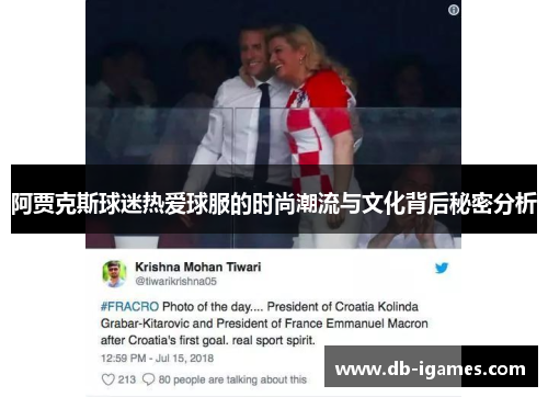 阿贾克斯球迷热爱球服的时尚潮流与文化背后秘密分析