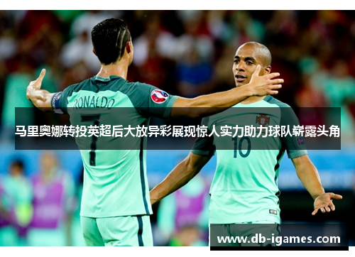 马里奥娜转投英超后大放异彩展现惊人实力助力球队崭露头角