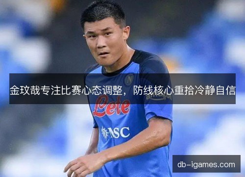金玟哉专注比赛心态调整，防线核心重拾冷静自信