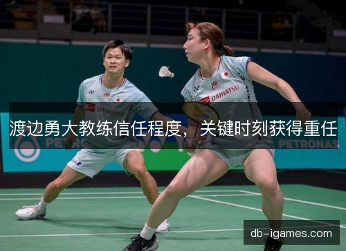 渡边勇大教练信任程度，关键时刻获得重任