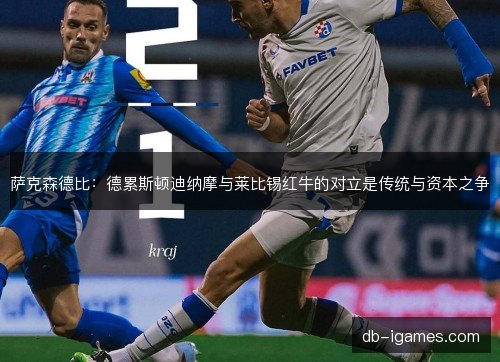 萨克森德比：德累斯顿迪纳摩与莱比锡红牛的对立是传统与资本之争